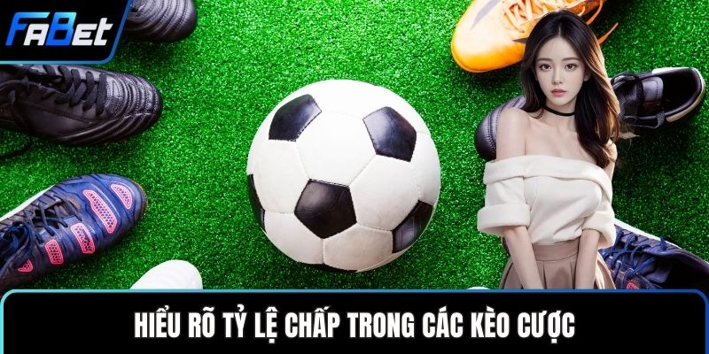 Hiểu rõ tỷ lệ chấp trong các kèo cược