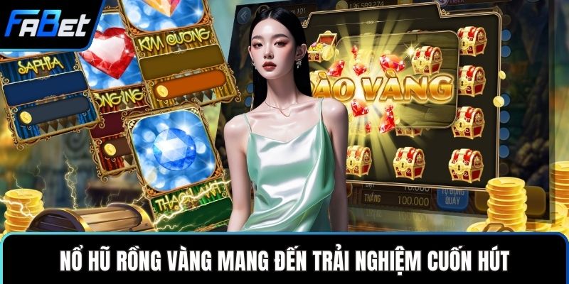 Nổ hũ Rồng Vàng mang đến trải nghiệm cuốn hút
